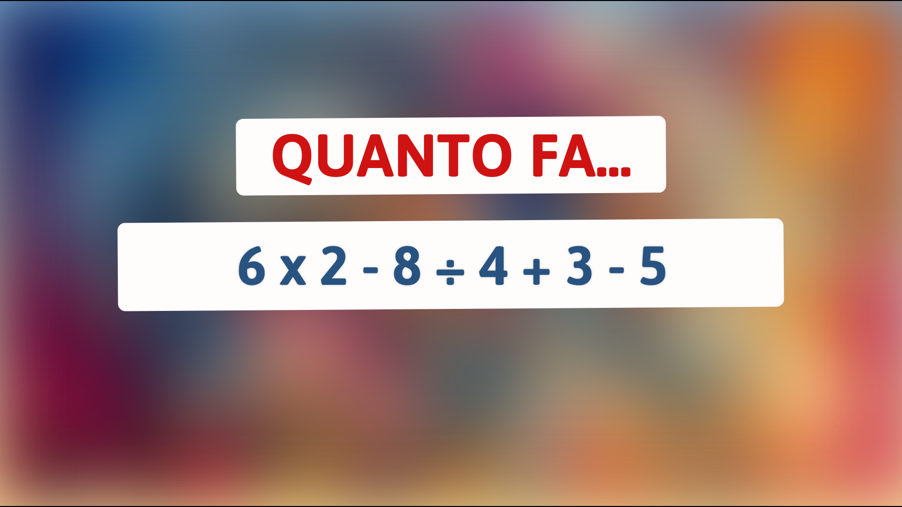 Quanto fa 6 x 2 - 8 ÷ 4 + 3 - 5