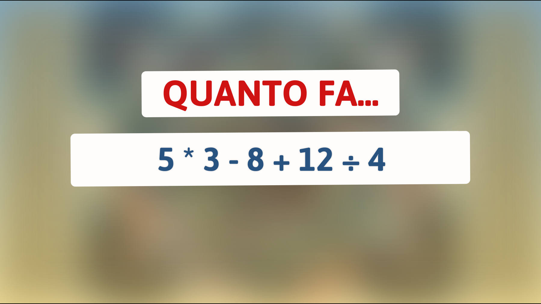 Quanto fa 5 * 3 - 8 + 12 ÷ 4