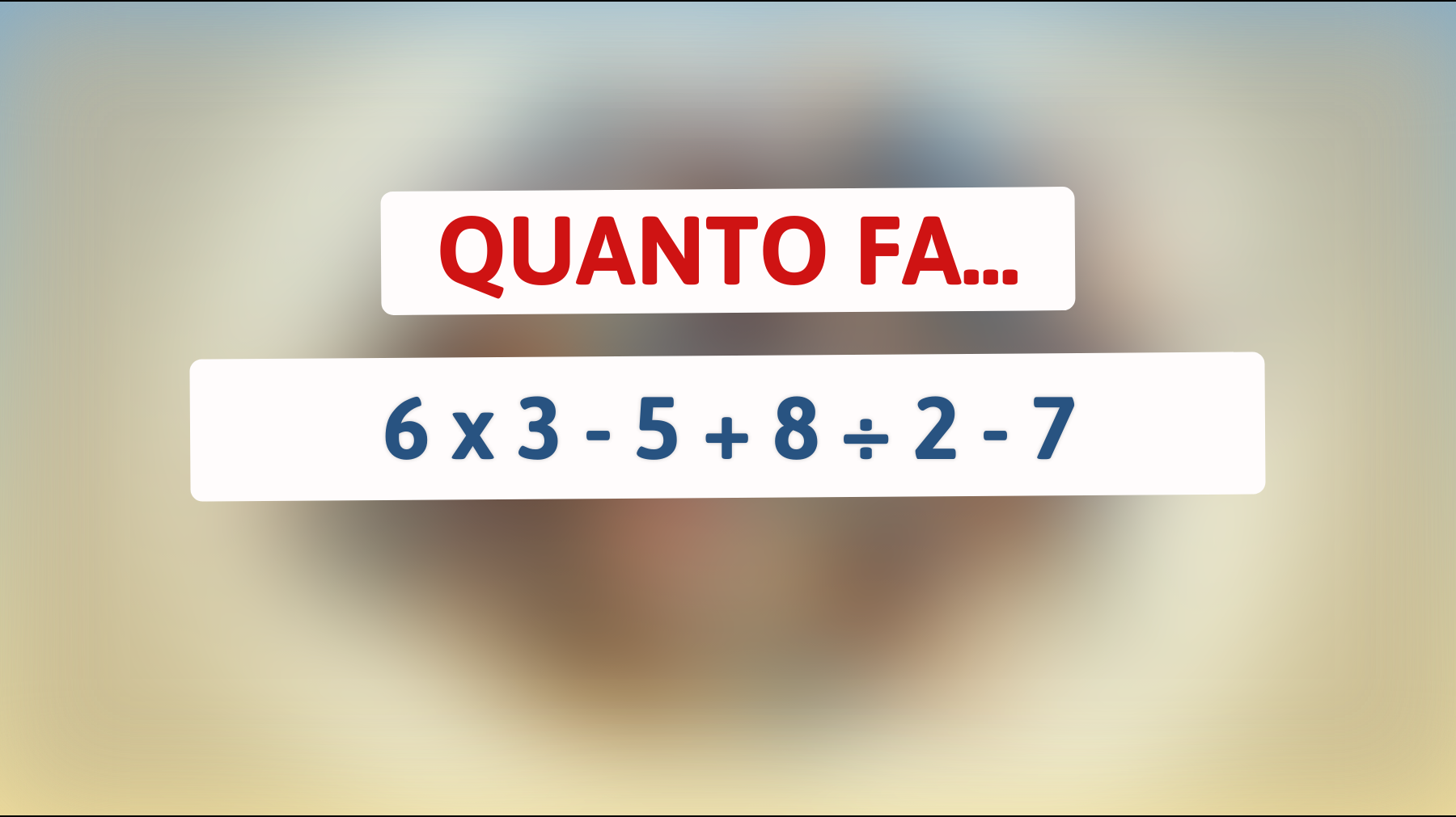 Quanto fa 6 x 3 - 5 + 8 ÷ 2 - 7