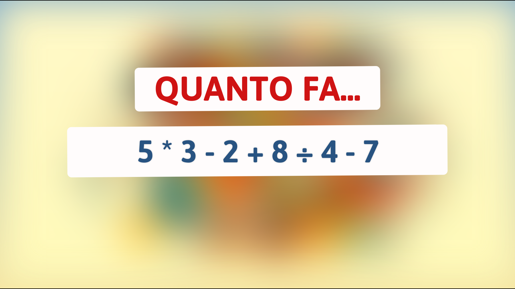 Quanto fa 5 * 3 - 2 + 8 ÷ 4 - 7