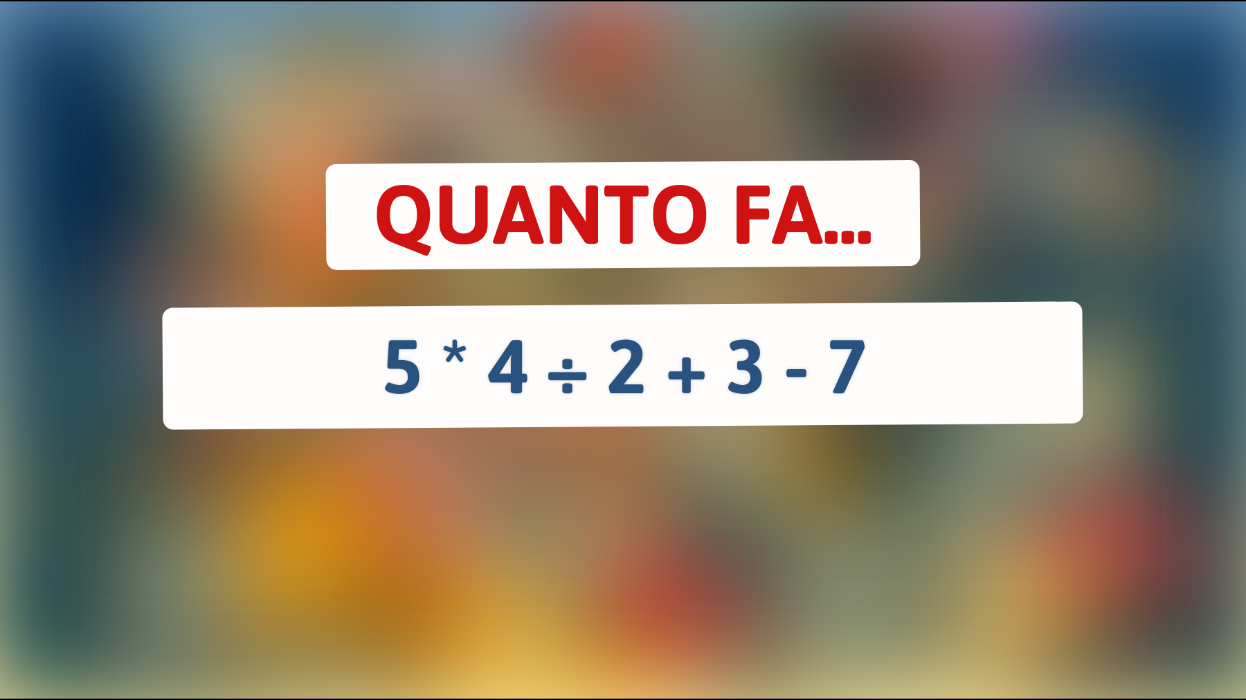 Quanto fa 5 * 4 ÷ 2 + 3 - 7