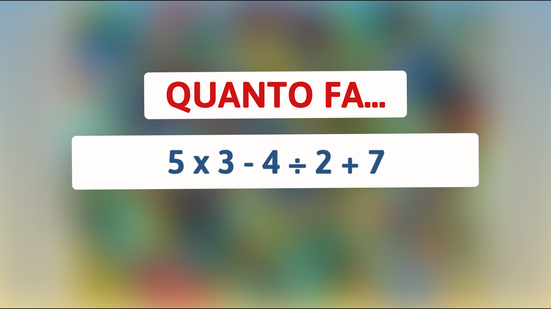 Quanto fa 5 x 3 - 4 ÷ 2 + 7